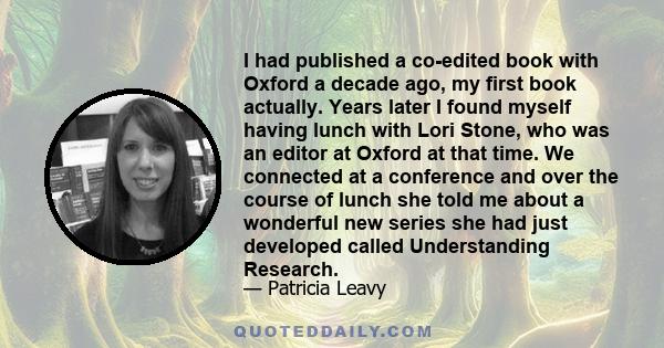 I had published a co-edited book with Oxford a decade ago, my first book actually. Years later I found myself having lunch with Lori Stone, who was an editor at Oxford at that time. We connected at a conference and over