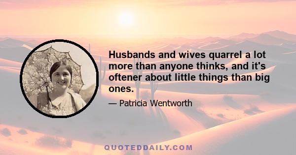 Husbands and wives quarrel a lot more than anyone thinks, and it's oftener about little things than big ones.