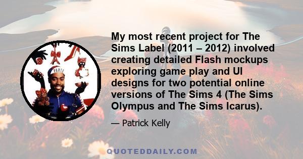 My most recent project for The Sims Label (2011 – 2012) involved creating detailed Flash mockups exploring game play and UI designs for two potential online versions of The Sims 4 (The Sims Olympus and The Sims Icarus).