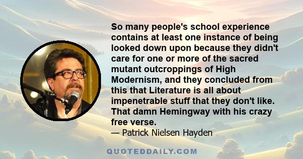 So many people's school experience contains at least one instance of being looked down upon because they didn't care for one or more of the sacred mutant outcroppings of High Modernism, and they concluded from this that