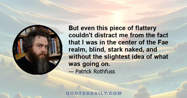 But even this piece of flattery couldn't distract me from the fact that I was in the center of the Fae realm, blind, stark naked, and without the slightest idea of what was going on.