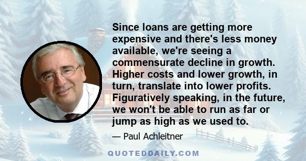Since loans are getting more expensive and there's less money available, we're seeing a commensurate decline in growth. Higher costs and lower growth, in turn, translate into lower profits. Figuratively speaking, in the