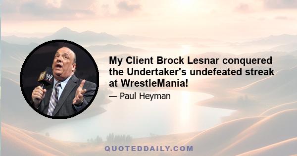 My Client Brock Lesnar conquered the Undertaker's undefeated streak at WrestleMania!