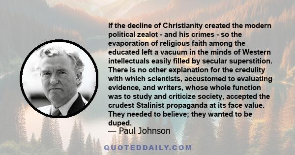 If the decline of Christianity created the modern political zealot - and his crimes - so the evaporation of religious faith among the educated left a vacuum in the minds of Western intellectuals easily filled by secular