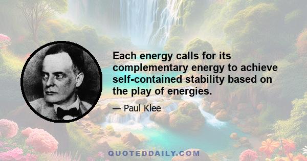Each energy calls for its complementary energy to achieve self-contained stability based on the play of energies.