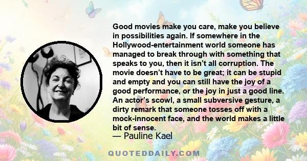 Good movies make you care, make you believe in possibilities again. If somewhere in the Hollywood-entertainment world someone has managed to break through with something that speaks to you, then it isn’t all corruption.