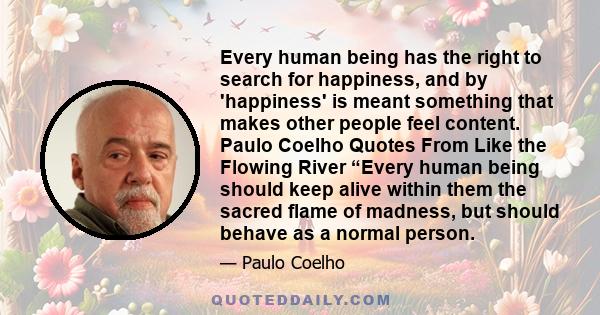 Every human being has the right to search for happiness, and by 'happiness' is meant something that makes other people feel content.