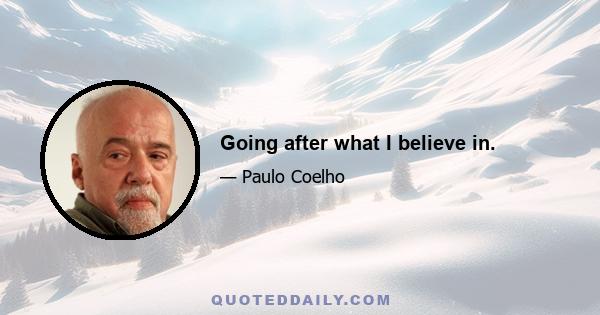 Going after what I believe in.