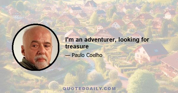 I'm an adventurer, looking for treasure