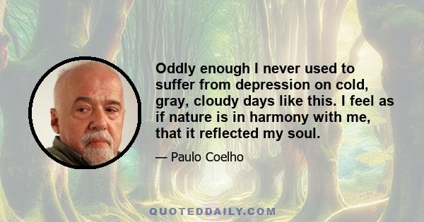 Oddly enough I never used to suffer from depression on cold, gray, cloudy days like this. I feel as if nature is in harmony with me, that it reflected my soul. On the other hand, when the sun appeared, the children