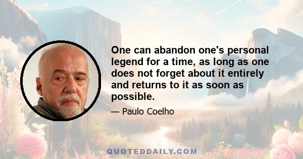 One can abandon one's personal legend for a time, as long as one does not forget about it entirely and returns to it as soon as possible.