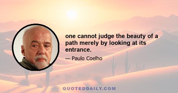 one cannot judge the beauty of a path merely by looking at its entrance.