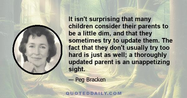 It isn't surprising that many children consider their parents to be a little dim, and that they sometimes try to update them. The fact that they don't usually try too hard is just as well; a thoroughly updated parent is