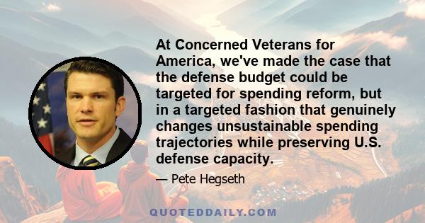 At Concerned Veterans for America, we've made the case that the defense budget could be targeted for spending reform, but in a targeted fashion that genuinely changes unsustainable spending trajectories while preserving