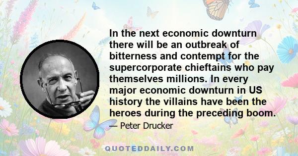 In the next economic downturn there will be an outbreak of bitterness and contempt for the supercorporate chieftains who pay themselves millions. In every major economic downturn in US history the villains have been the