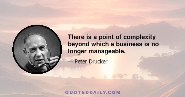 There is a point of complexity beyond which a business is no longer manageable.