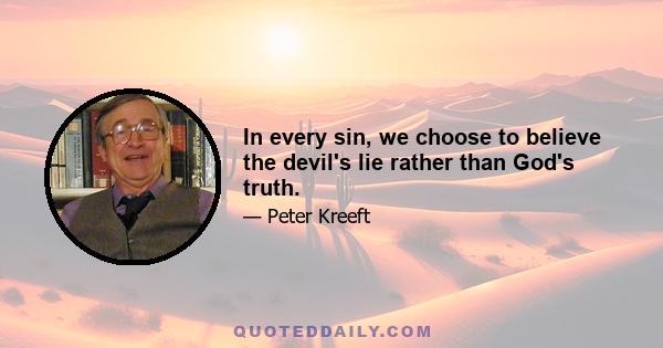 In every sin, we choose to believe the devil's lie rather than God's truth.
