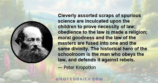 Cleverly assorted scraps of spurious science are inculcated upon the children to prove necessity of law; obedience to the law is made a religion; moral goodness and the law of the masters are fused into one and the same