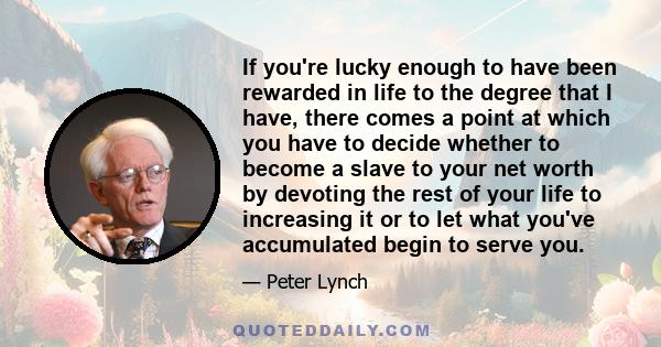 If you're lucky enough to have been rewarded in life to the degree that I have, there comes a point at which you have to decide whether to become a slave to your net worth by devoting the rest of your life to increasing