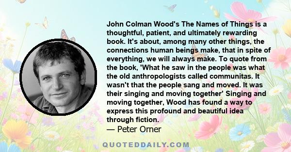 John Colman Wood's The Names of Things is a thoughtful, patient, and ultimately rewarding book. It's about, among many other things, the connections human beings make, that in spite of everything, we will always make.