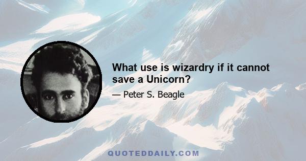 What use is wizardry if it cannot save a Unicorn?