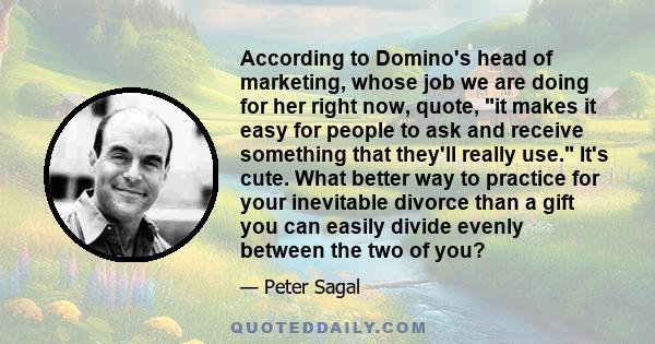 According to Domino's head of marketing, whose job we are doing for her right now, quote, it makes it easy for people to ask and receive something that they'll really use. It's cute. What better way to practice for your