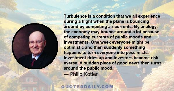 Turbulence is a condition that we all experience during a flight when the plane is bouncing around by competing air currents. By analogy, the economy may bounce around a lot because of competing currents of public moods