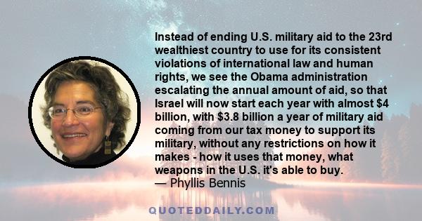 Instead of ending U.S. military aid to the 23rd wealthiest country to use for its consistent violations of international law and human rights, we see the Obama administration escalating the annual amount of aid, so that