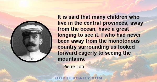 It is said that many children who live in the central provinces, away from the ocean, have a great longing to see it. I who had never been away from the monotonous country surrounding us looked forward eagerly to seeing