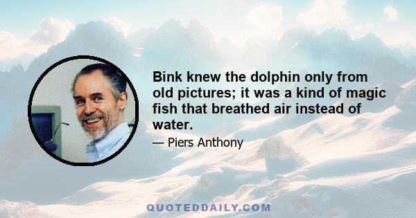 Bink knew the dolphin only from old pictures; it was a kind of magic fish that breathed air instead of water.