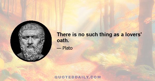 There is no such thing as a lovers' oath.