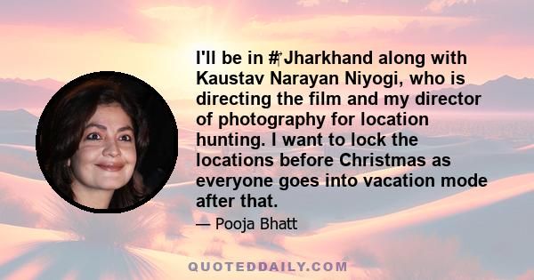 I'll be in # Jharkhand along with Kaustav Narayan Niyogi, who is directing the film and my director of photography for location hunting. I want to lock the locations before Christmas as everyone goes into vacation mode