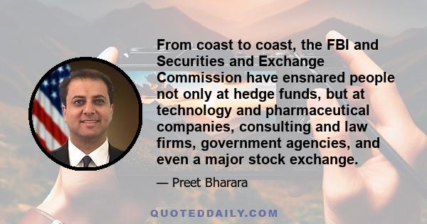 From coast to coast, the FBI and Securities and Exchange Commission have ensnared people not only at hedge funds, but at technology and pharmaceutical companies, consulting and law firms, government agencies, and even a