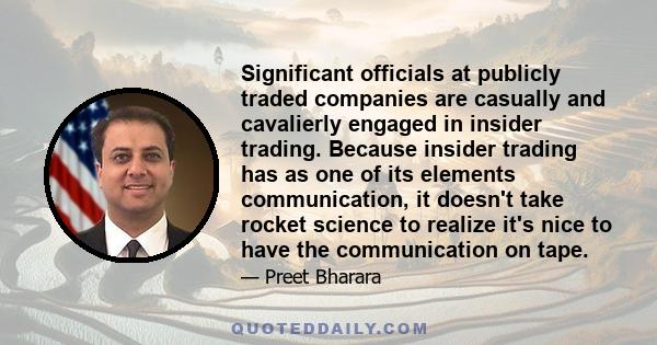 Significant officials at publicly traded companies are casually and cavalierly engaged in insider trading. Because insider trading has as one of its elements communication, it doesn't take rocket science to realize it's