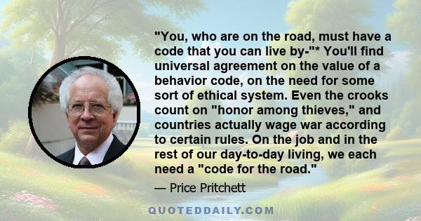 You, who are on the road, must have a code that you can live by-* You'll find universal agreement on the value of a behavior code, on the need for some sort of ethical system. Even the crooks count on honor among