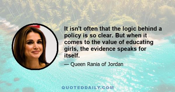It isn't often that the logic behind a policy is so clear. But when it comes to the value of educating girls, the evidence speaks for itself.