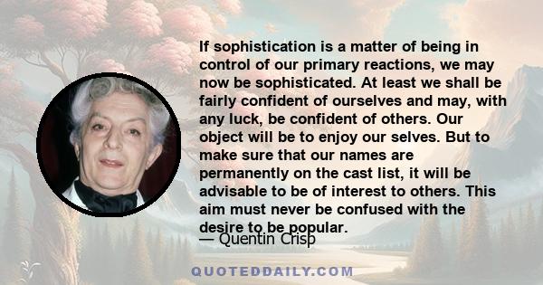 If sophistication is a matter of being in control of our primary reactions, we may now be sophisticated. At least we shall be fairly confident of ourselves and may, with any luck, be confident of others. Our object will