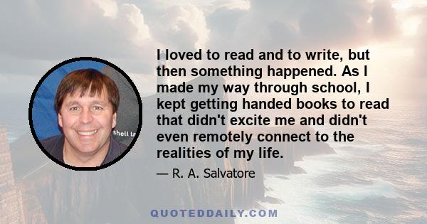I loved to read and to write, but then something happened. As I made my way through school, I kept getting handed books to read that didn't excite me and didn't even remotely connect to the realities of my life.