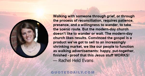 Walking with someone through grief, or through the process of reconciliation, requires patience, presence, and a willingness to wander, to take the scenic route. But the modern-day church doesn't like to wander or wait.