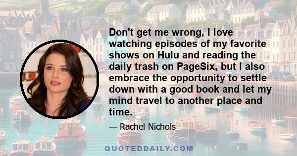 Don't get me wrong, I love watching episodes of my favorite shows on Hulu and reading the daily trash on PageSix, but I also embrace the opportunity to settle down with a good book and let my mind travel to another