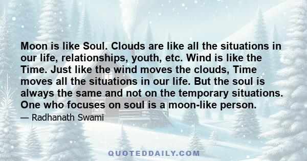 Moon is like Soul. Clouds are like all the situations in our life, relationships, youth, etc. Wind is like the Time. Just like the wind moves the clouds, Time moves all the situations in our life. But the soul is always