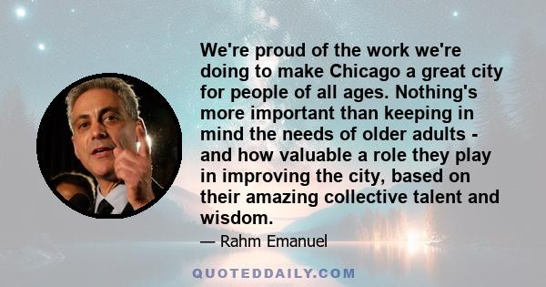 We're proud of the work we're doing to make Chicago a great city for people of all ages. Nothing's more important than keeping in mind the needs of older adults - and how valuable a role they play in improving the city,