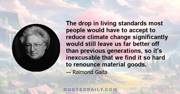 The drop in living standards most people would have to accept to reduce climate change significantly would still leave us far better off than previous generations, so it's inexcusable that we find it so hard to renounce