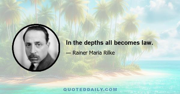 In the depths all becomes law.