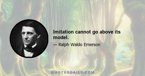Imitation cannot go above its model.