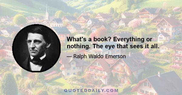 What's a book? Everything or nothing. The eye that sees it all.
