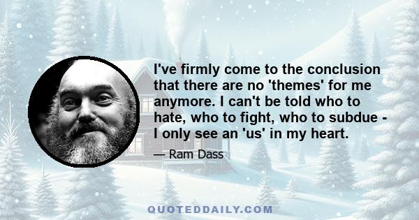I've firmly come to the conclusion that there are no 'themes' for me anymore. I can't be told who to hate, who to fight, who to subdue - I only see an 'us' in my heart.