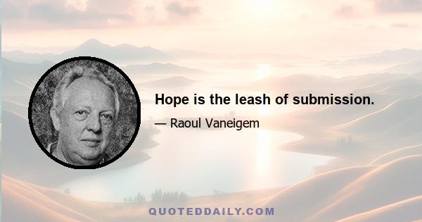 Hope is the leash of submission.