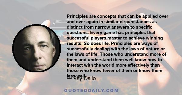 Principles are concepts that can be applied over and over again in similar circumstances as distinct from narrow answers to specific questions. Every game has principles that successful players master to achieve winning