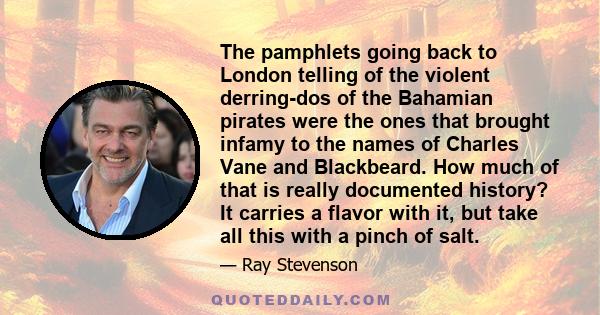 The pamphlets going back to London telling of the violent derring-dos of the Bahamian pirates were the ones that brought infamy to the names of Charles Vane and Blackbeard. How much of that is really documented history?